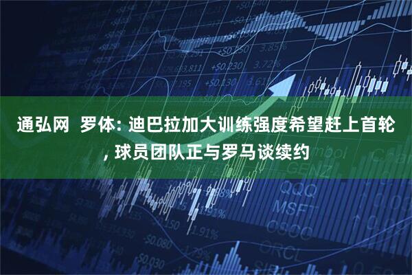 通弘网  罗体: 迪巴拉加大训练强度希望赶上首轮, 球员团队正与罗马谈续约